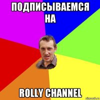 подписываемся на rolly channel