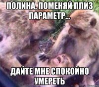 полина, поменяй плиз параметр... дайте мне спокойно умереть