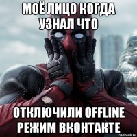 моё лицо когда узнал что отключили offline режим вконтакте