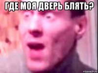 где моя дверь блять? 