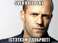 sven role play (стэтхэм одобряет)