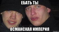 ебать ты османская империя