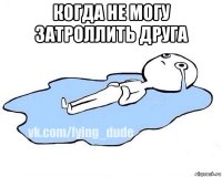 когда не могу затроллить друга 