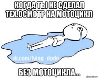 когда ты не сделал тех.осмотр на мотоцикл без мотоцикла...