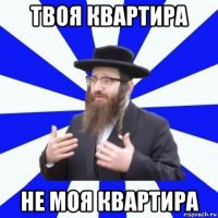твоя квартира не моя квартира