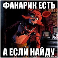 фанарик есть а если найду