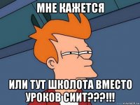 мне кажется или тут школота вместо уроков сиит???!!!