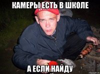 камеры есть в школе а если найду