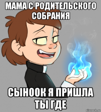 мама с родительского собрания сыноок я пришла ты где