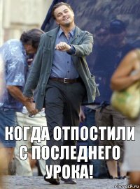 когда отпостили с последнего урока!