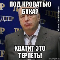 под кроватью бука? хватит это терпеть!