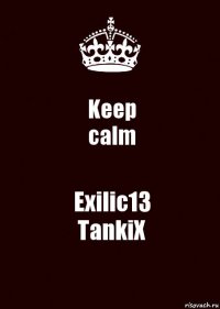 Keep
calm Exilic13
TankiX