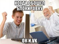 когда обошел блокировку ок и vk