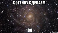 сотенку сделаем 100