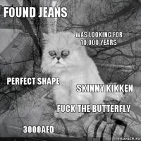 found jeans skinny Kikken was looking for 10,000 years 3000AED Perfect shape  fuck the butterfly   
