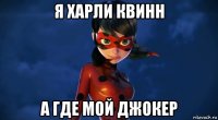 я харли квинн а где мой джокер
