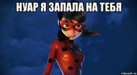нуар я запала на тебя 
