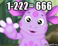 1-222= 666 