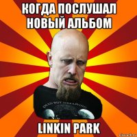 когда послушал новый альбом linkin park