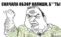 Сначала обзор напиши, б***ть!