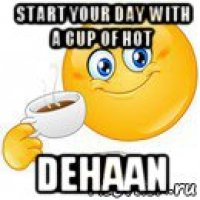 start your day with a cup of hot dehaan