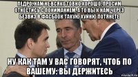 педро, нам не всяко говно хорошо, просим отнестись с пониманием, а то вы к нам через безвиз в фасбоок такую хуйню потянете ну как там у вас говорят, чтоб по вашему: вы держитесь