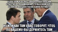 пiдро! нам не всяко говно хорошо, просим отнестись с пониманием, а то вы к нам через безвиз в фасбоок такую хуйню потянете ну или как там у вас говорят, чтоб по вашему: вы держитесь там