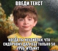 введи текст когда ты неудивлен, что сидорович дал тебе только 50 руб. и 1 бинт