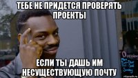 тебе не придется проверять проекты если ты дашь им несуществующую почту