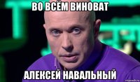 во всём виноват алексей навальный