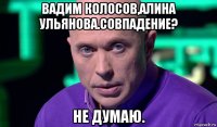 вадим колосов,алина ульянова.совпадение? не думаю.