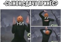 -сынок,сдачу принёс? 