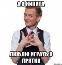 а я никита люблю играть в прятки
