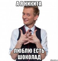 а я никита люблю есть шоколад