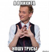а я никита ношу трусы