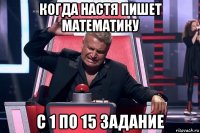 когда настя пишет математику с 1 по 15 задание