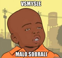 vsmysle malo sobrali