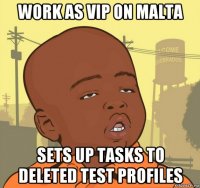 work as vip on malta sets up tasks to deleted test profiles