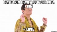 i have a kim i have a julia ohh julia + kim = love