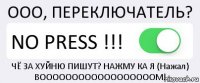 ООО, ПЕРЕКЛЮЧАТЕЛЬ? NO PRESS !!! ЧЁ ЗА ХУЙНЮ ПИШУТ? НАЖМУ КА Я (Нажал) BOOOOOOOOOOOOOOOOOOM!