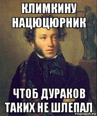 климкину нацюцюрник чтоб дураков таких не шлепал