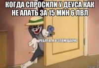 когда спросили у деуса как не апать за 15 мин 6 лвл 