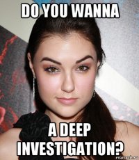 do you wanna a deep investigation?