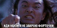  иди нахуй, я не закрою форточки