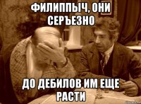 филиппыч, они серъезно до дебилов им еще расти