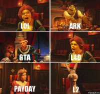 LOL ARK GTA L4D PAYDAY L2