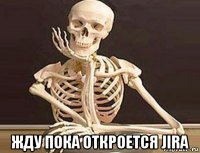  жду пока откроется jira