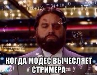  когда модес вычесляет стримера