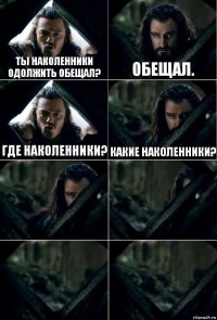 Ты наколенники одолжить обещал? Обещал. Где наколенники? Какие наколенники?    