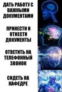 Дать работу с важными документами Принести и отнести документы Ответить на телефонный звонок Сидеть на кафедре